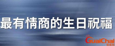 ​最有情商的生日句子怎么写？最有情商的生日句子简短